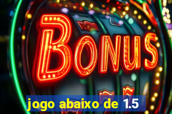 jogo abaixo de 1.5